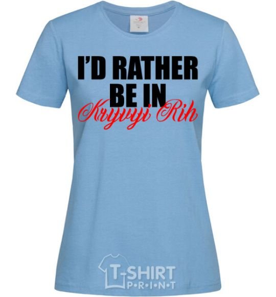 Women's T-shirt I'd rather be in Kryvyi Rig sky-blue фото