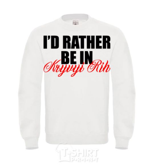 Sweatshirt I'd rather be in Kryvyi Rig White фото