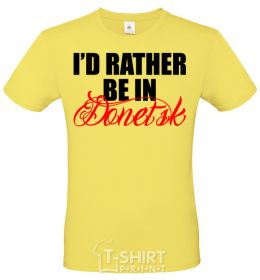 Men's T-Shirt I'd rather be in Donetsk cornsilk фото