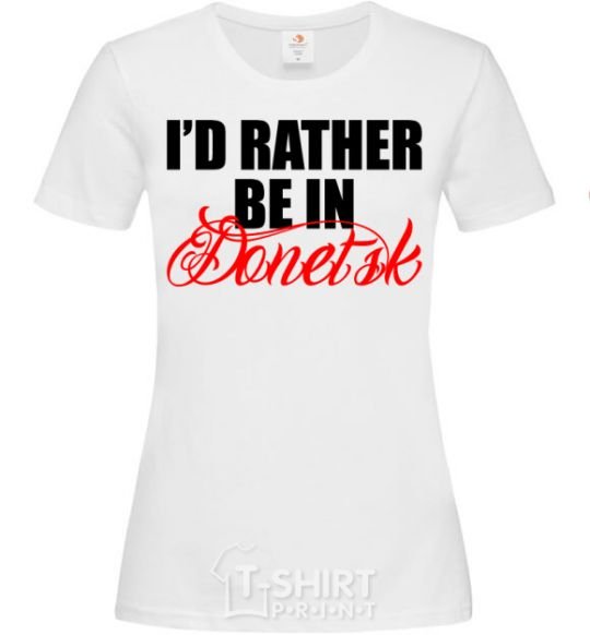 Women's T-shirt I'd rather be in Donetsk White фото