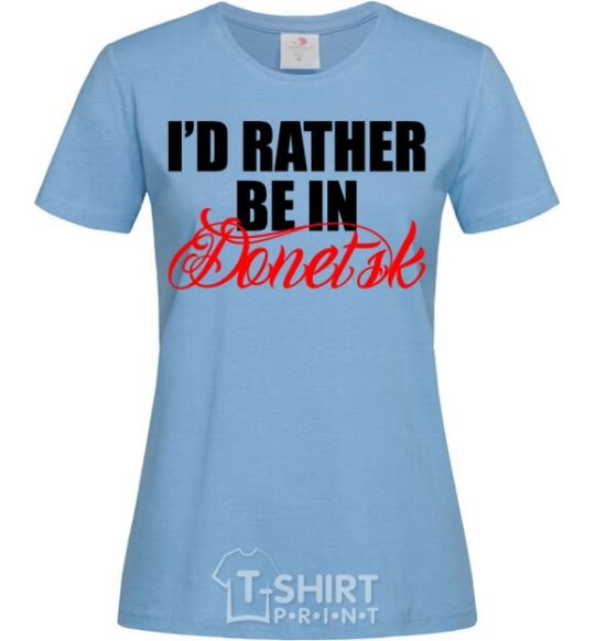 Women's T-shirt I'd rather be in Donetsk sky-blue фото