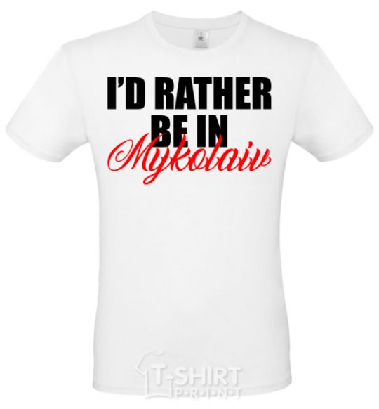 Men's T-Shirt I'd rather be in Mykolaiv White фото