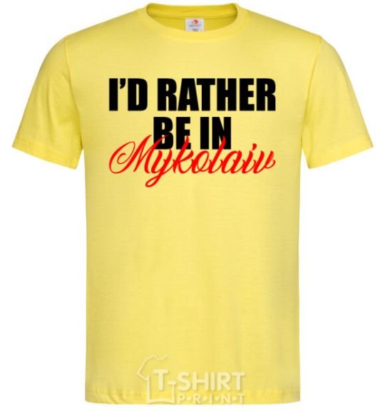 Men's T-Shirt I'd rather be in Mykolaiv cornsilk фото