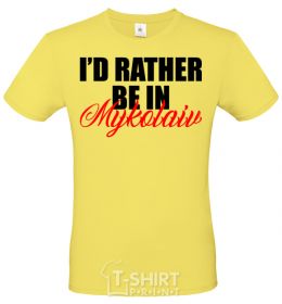 Men's T-Shirt I'd rather be in Mykolaiv cornsilk фото