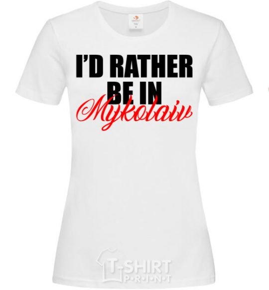 Women's T-shirt I'd rather be in Mykolaiv White фото