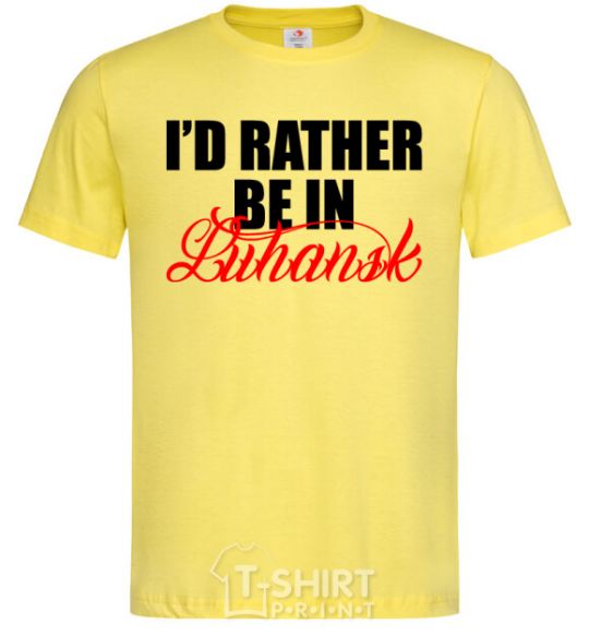 Men's T-Shirt I'd rather be in Luhansk cornsilk фото