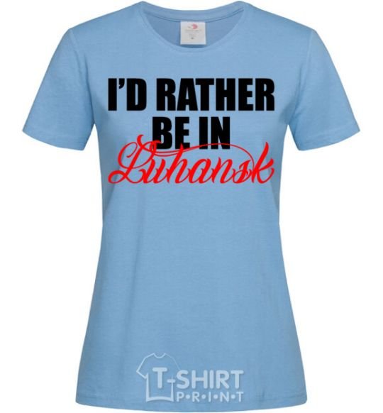 Женская футболка I'd rather be in Luhansk Голубой фото
