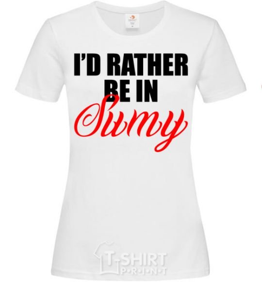Women's T-shirt I'd rather be in Sumy White фото