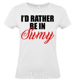 Women's T-shirt I'd rather be in Sumy White фото