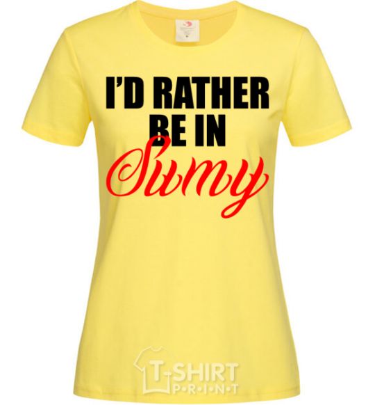 Women's T-shirt I'd rather be in Sumy cornsilk фото