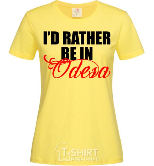 Women's T-shirt I'd rather be in Odesa cornsilk фото