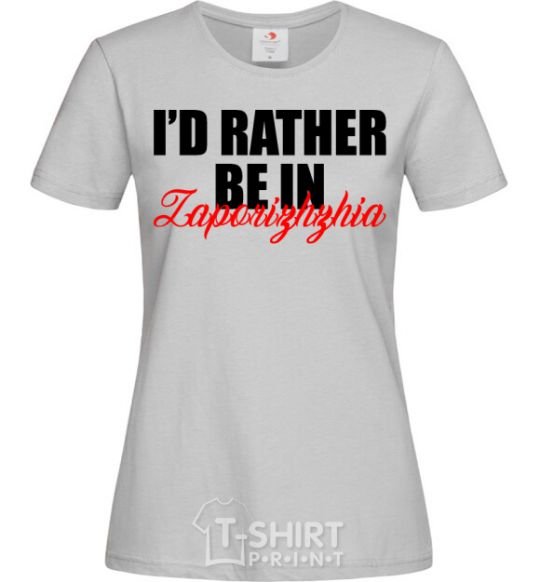 Women's T-shirt I'd rather be in Zaporizhzhia grey фото