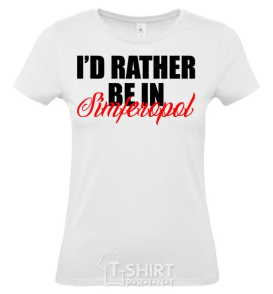 Women's T-shirt I'd rather be in Simferopol White фото