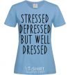 Women's T-shirt Stressed depressed but well dressed sky-blue фото