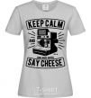 Women's T-shirt Keep Calm And Say Cheese grey фото