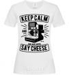 Women's T-shirt Keep Calm And Say Cheese White фото