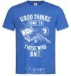 Men's T-Shirt Good Things Come To Those Who Bait royal-blue фото