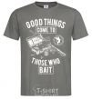 Men's T-Shirt Good Things Come To Those Who Bait dark-grey фото