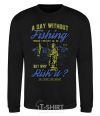 Sweatshirt A Day Without Fishing black фото