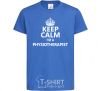 Kids T-shirt Keep calm i'm a physiotherapist royal-blue фото
