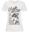 Женская футболка Skate Or Die Белый фото