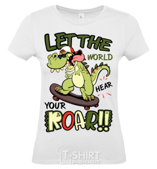 Women's T-shirt Let the world hear your roar White фото