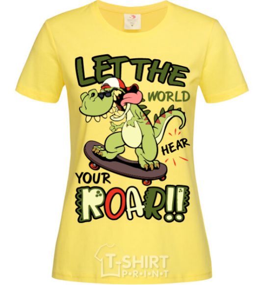 Women's T-shirt Let the world hear your roar cornsilk фото