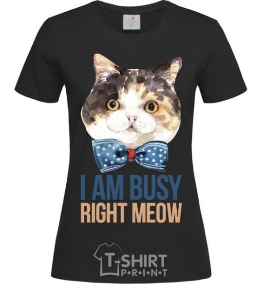 Женская футболка I am busy right meow Черный фото