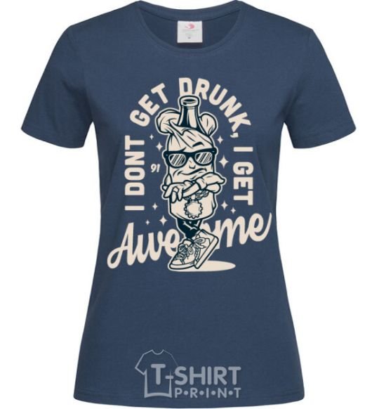 Women's T-shirt I don't get drunk I get awesome navy-blue фото