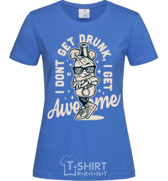 Women's T-shirt I don't get drunk I get awesome royal-blue фото