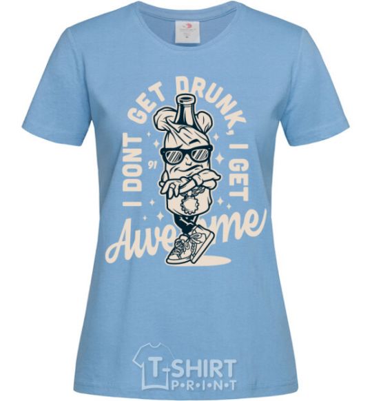Women's T-shirt I don't get drunk I get awesome sky-blue фото