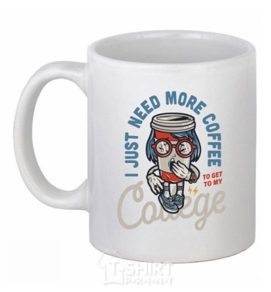 Ceramic mug I just need more coffee to get my college White фото