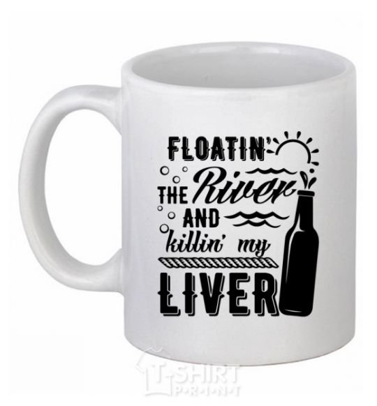 Ceramic mug Floatin' the river and killin' my liver White фото