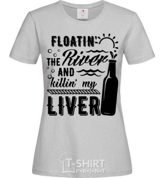 Women's T-shirt Floatin' the river and killin' my liver grey фото