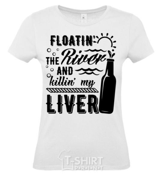 Women's T-shirt Floatin' the river and killin' my liver White фото