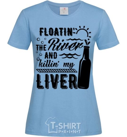 Women's T-shirt Floatin' the river and killin' my liver sky-blue фото